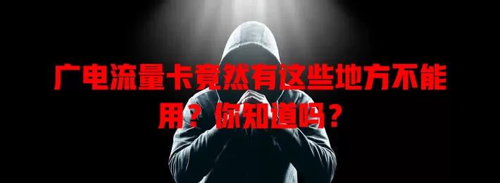 广电流量卡竟然有这些地方不能用？你知道吗？