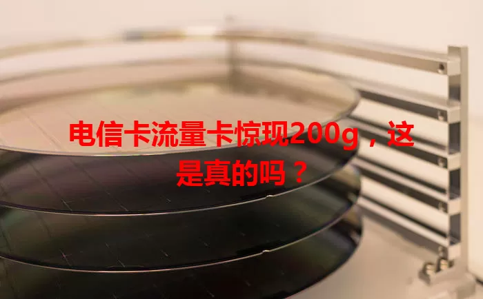 电信卡流量卡惊现200g，这是真的吗？