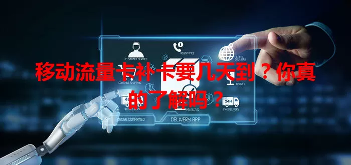 移动流量卡补卡要几天到？你真的了解吗？
