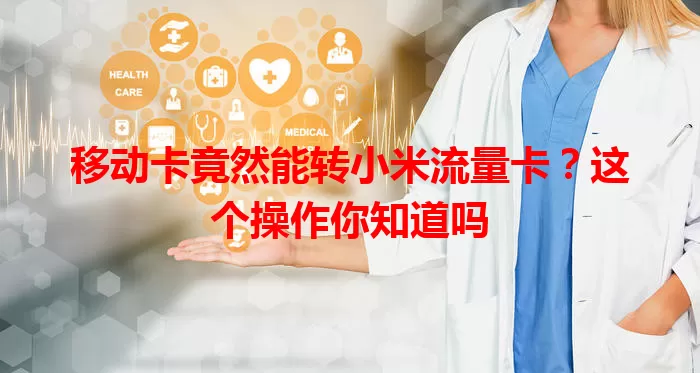 移动卡竟然能转小米流量卡？这个操作你知道吗