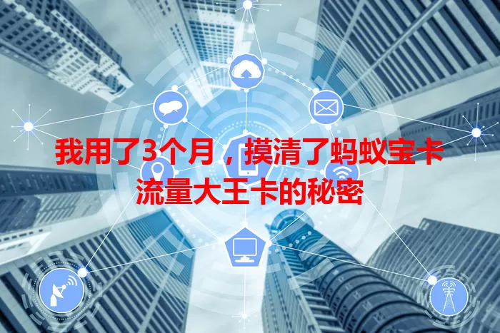我用了3个月，摸清了蚂蚁宝卡流量大王卡的秘密