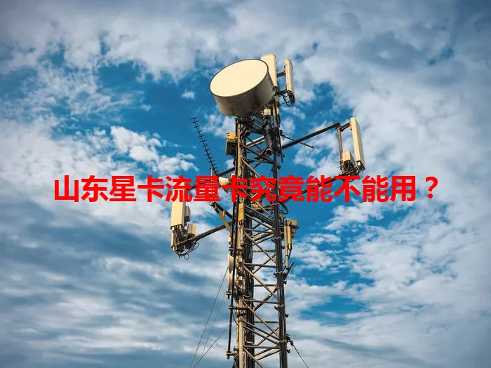山东星卡流量卡究竟能不能用？