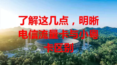 了解这几点，明晰电信流量卡与小粤卡区别