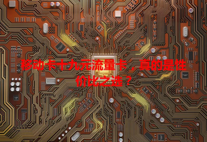 移动卡十九元流量卡，真的是性价比之选？