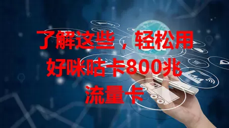 了解这些，轻松用好咪咕卡800兆流量卡