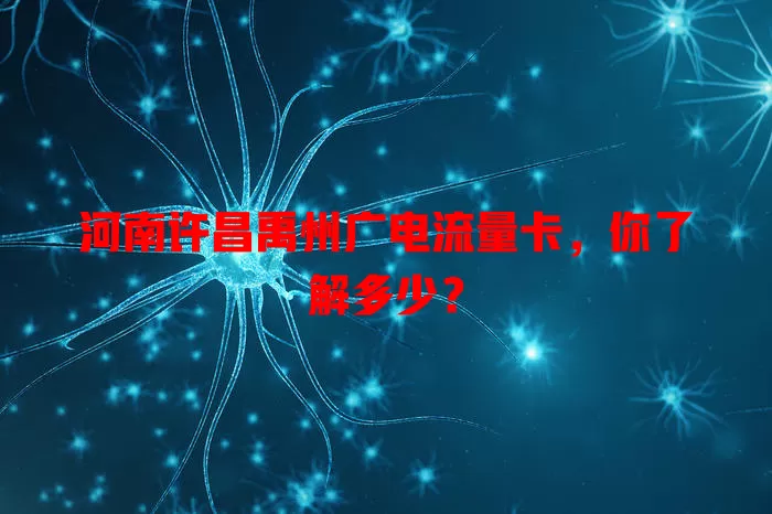 河南许昌禹州广电流量卡，你了解多少？