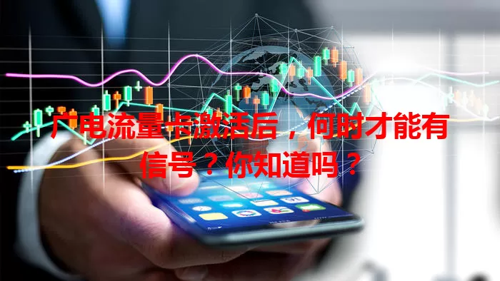 广电流量卡激活后，何时才能有信号？你知道吗？