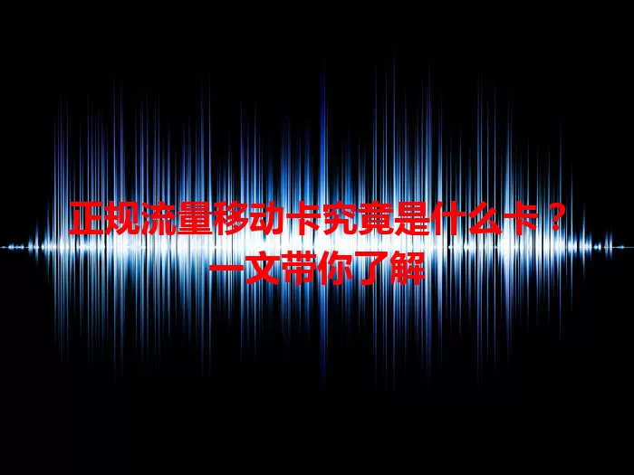 正规流量移动卡究竟是什么卡？一文带你了解