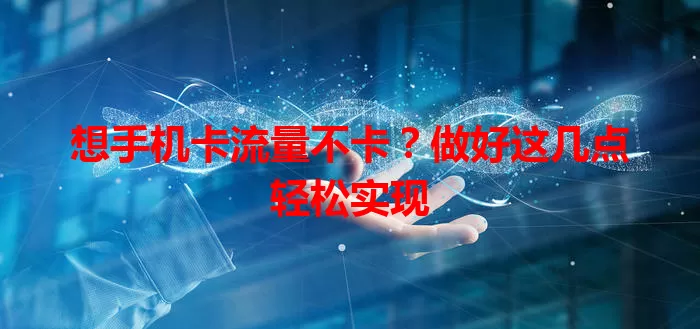 想手机卡流量不卡？做好这几点轻松实现