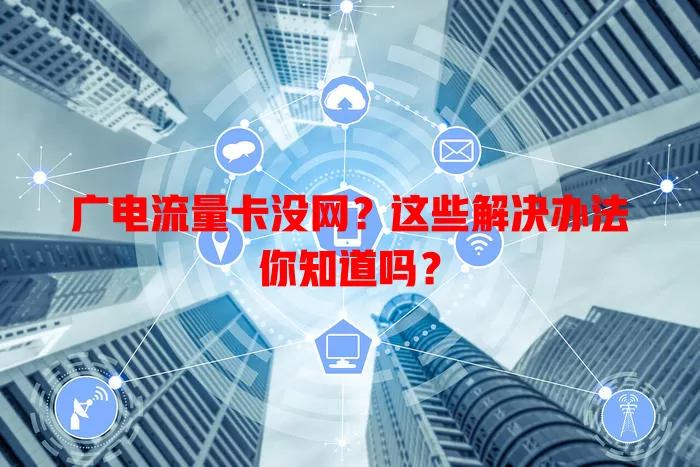广电流量卡没网？这些解决办法你知道吗？
