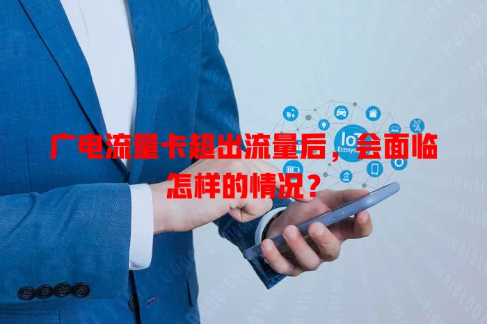 广电流量卡超出流量后，会面临怎样的情况？