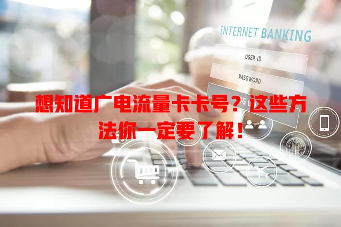 想知道广电流量卡卡号？这些方法你一定要了解！