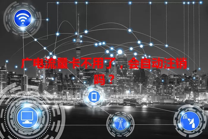 广电流量卡不用了，会自动注销吗？