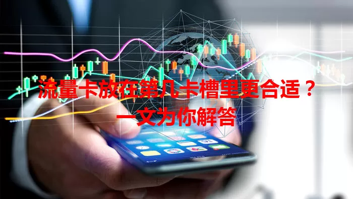 流量卡放在第几卡槽里更合适？一文为你解答