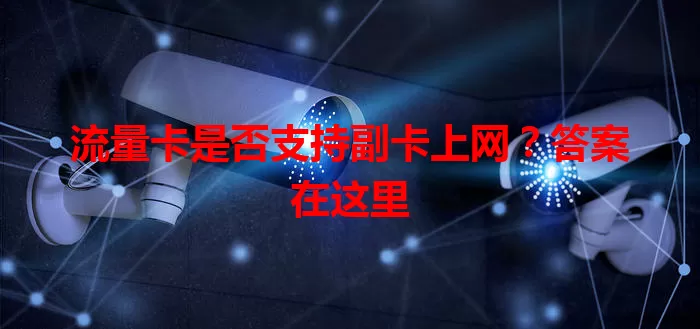 流量卡是否支持副卡上网？答案在这里