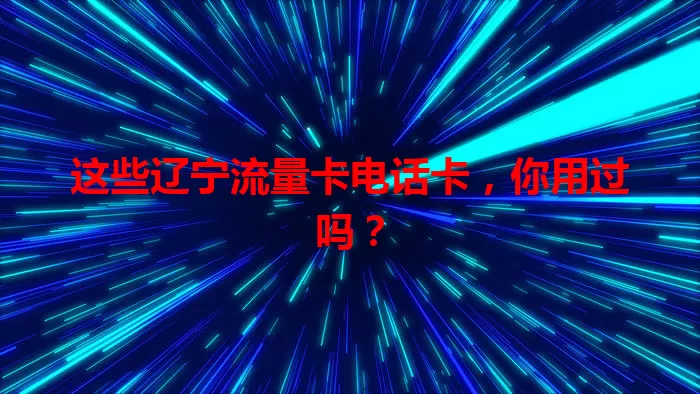这些辽宁流量卡电话卡，你用过吗？