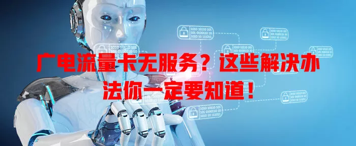广电流量卡无服务？这些解决办法你一定要知道！