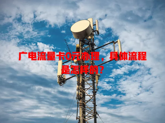 广电流量卡0元办理，具体流程是怎样的？