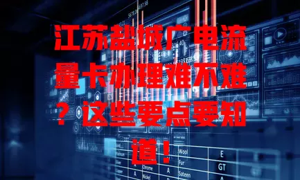 江苏盐城广电流量卡办理难不难？这些要点要知道！