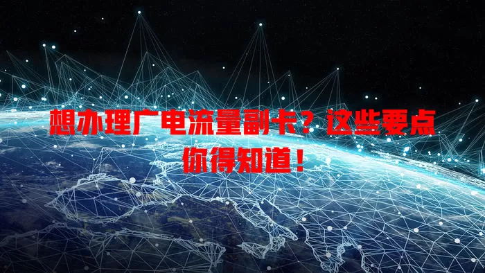 想办理广电流量副卡？这些要点你得知道！
