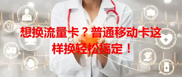 想换流量卡？普通移动卡这样换轻松搞定！