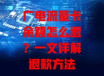 广电流量卡余额怎么退？一文详解退款方法