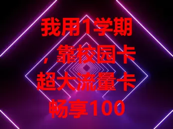 我用1学期，靠校园卡超大流量卡畅享100G流量

校园卡超大流量卡额度大，每月几十GB甚至上百GB，满足上网需求。网络速度快，使用便捷，还能提升学习效率，丰富课余生活。选卡时要留意套餐规则和其他服务哦。