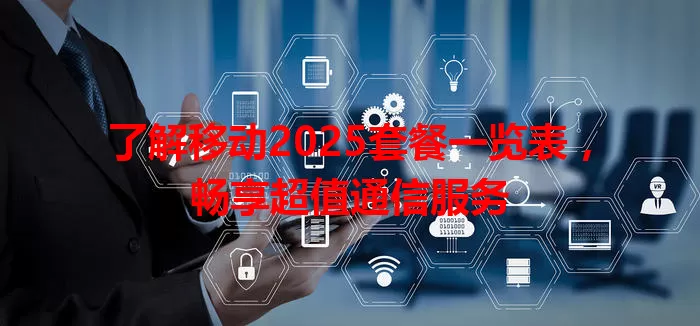 了解移动2025套餐一览表，畅享超值通信服务