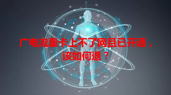 广电流量卡上不了网且已开通，该如何退？