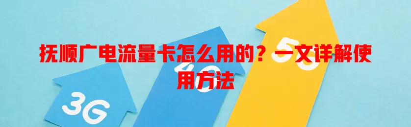 抚顺广电流量卡怎么用的？一文详解使用方法