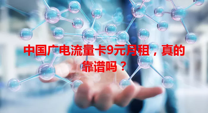 中国广电流量卡9元月租，真的靠谱吗？