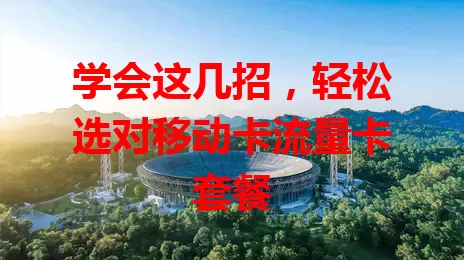 学会这几招，轻松选对移动卡流量卡套餐