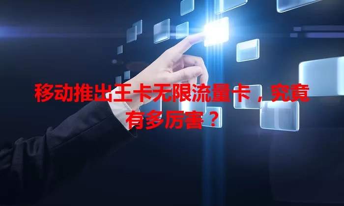 移动推出王卡无限流量卡，究竟有多厉害？