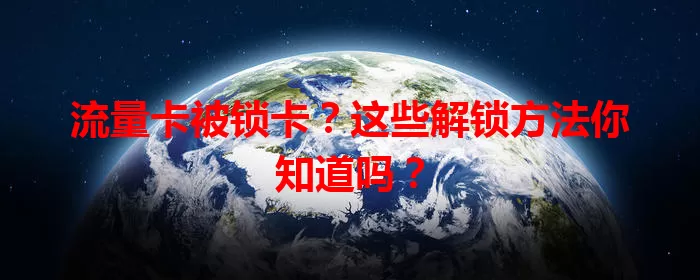 流量卡被锁卡？这些解锁方法你知道吗？