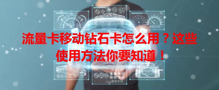 流量卡移动钻石卡怎么用？这些使用方法你要知道！