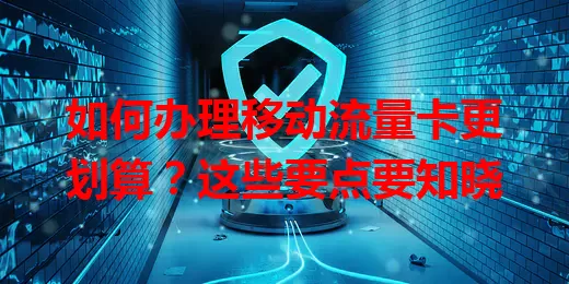 如何办理移动流量卡更划算？这些要点要知晓