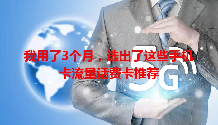 我用了3个月，选出了这些手机卡流量话费卡推荐