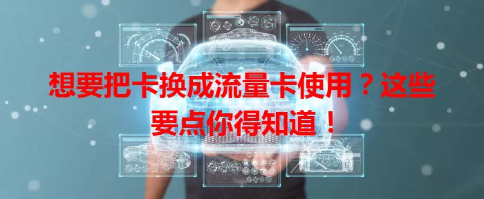 想要把卡换成流量卡使用？这些要点你得知道！