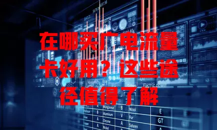 在哪买广电流量卡好用？这些途径值得了解