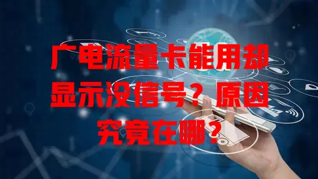 广电流量卡能用却显示没信号？原因究竟在哪？