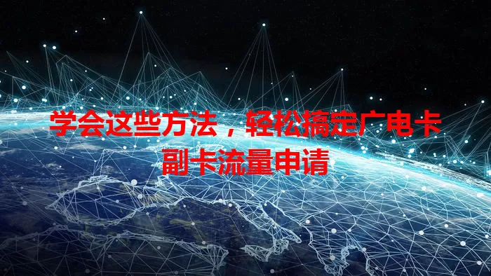 学会这些方法，轻松搞定广电卡副卡流量申请