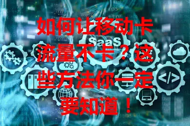 如何让移动卡流量不卡？这些方法你一定要知道！