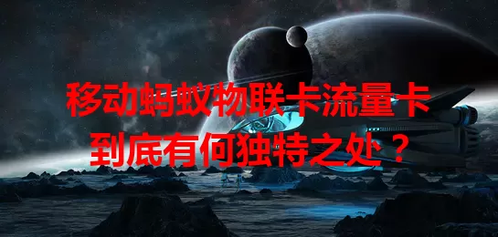 移动蚂蚁物联卡流量卡到底有何独特之处？