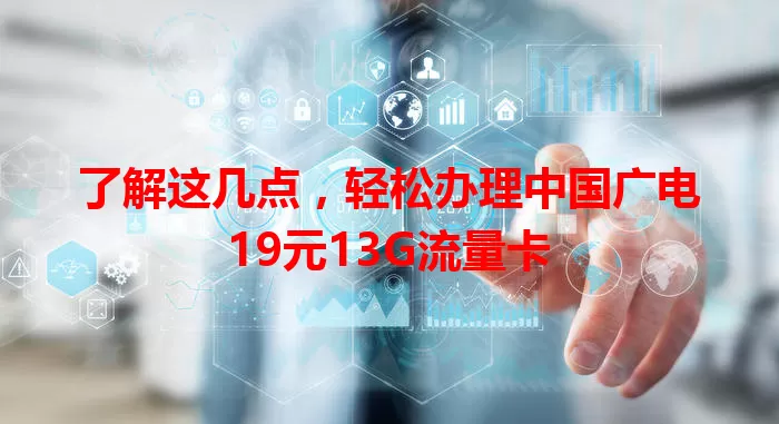 了解这几点，轻松办理中国广电19元13G流量卡