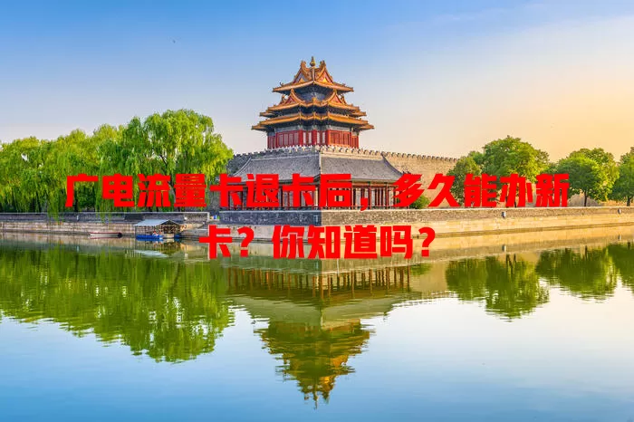 广电流量卡退卡后，多久能办新卡？你知道吗？