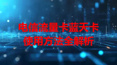 电信流量卡蓝天卡使用方法全解析