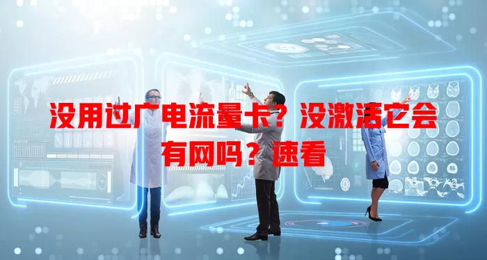 没用过广电流量卡？没激活它会有网吗？速看