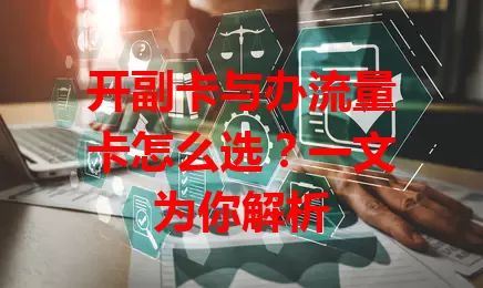 开副卡与办流量卡怎么选？一文为你解析
