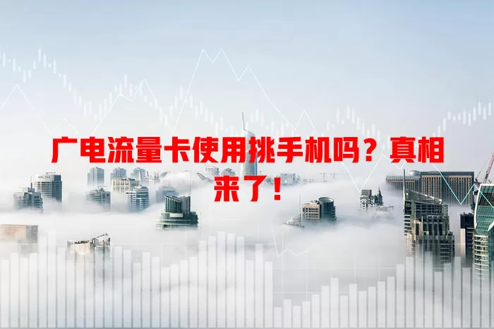 广电流量卡使用挑手机吗？真相来了！