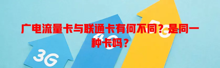 广电流量卡与联通卡有何不同？是同一种卡吗？